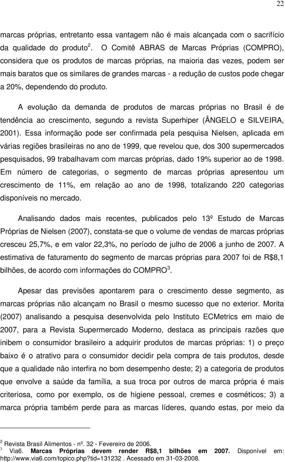 chegar a 20%, dependendo do produto. A evolução da demanda de produtos de marcas próprias no Brasil é de tendência ao crescimento, segundo a revista Superhiper (ÂNGELO e SILVEIRA, 2001).