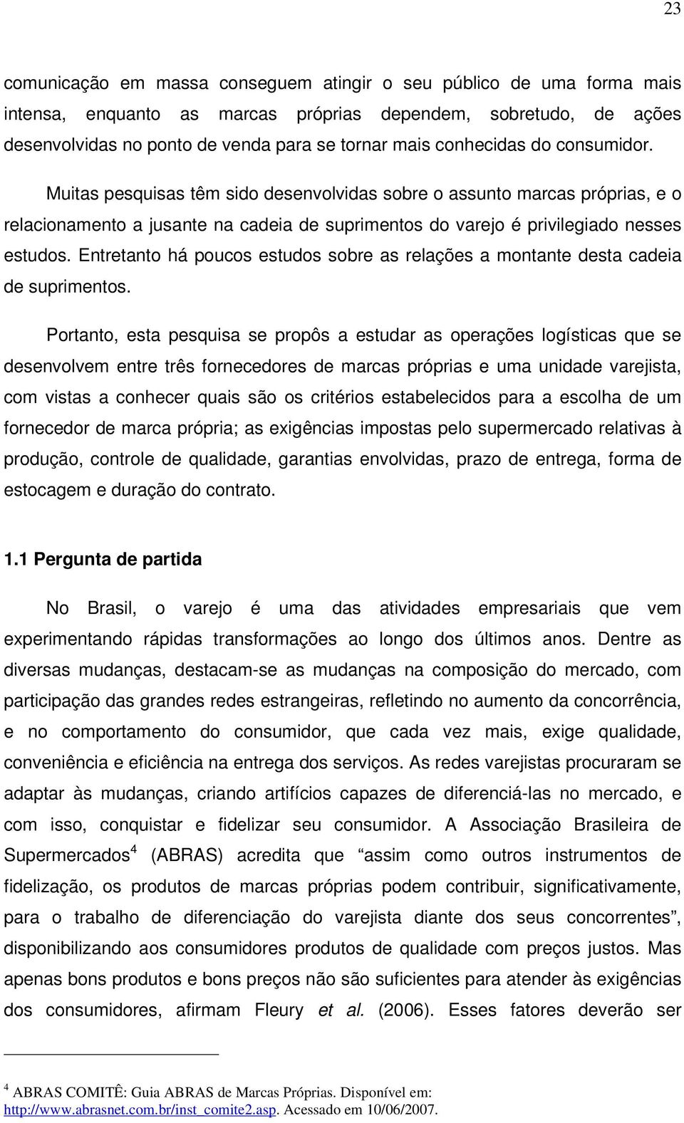 Entretanto há poucos estudos sobre as relações a montante desta cadeia de suprimentos.