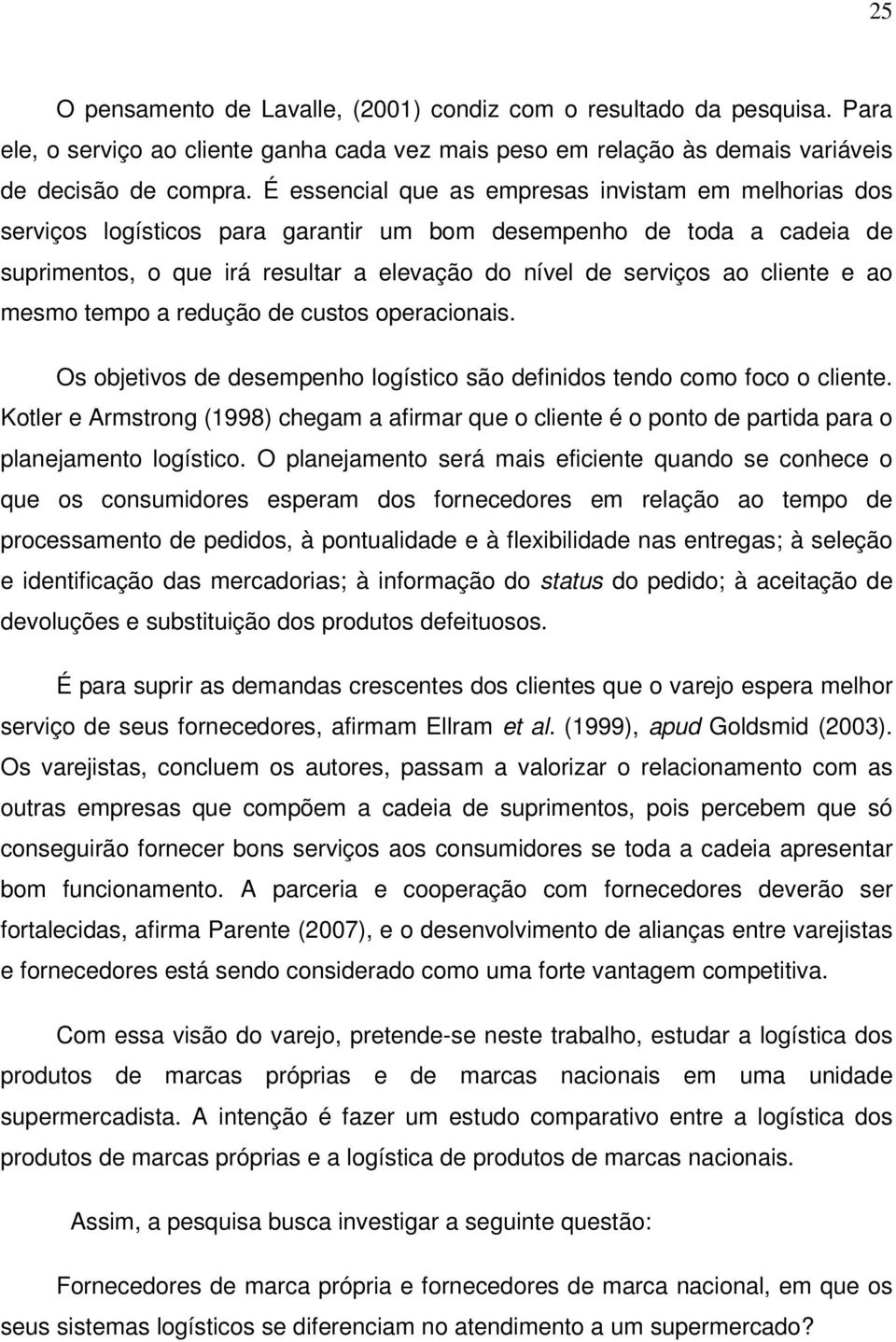 cliente e ao mesmo tempo a redução de custos operacionais. Os objetivos de desempenho logístico são definidos tendo como foco o cliente.