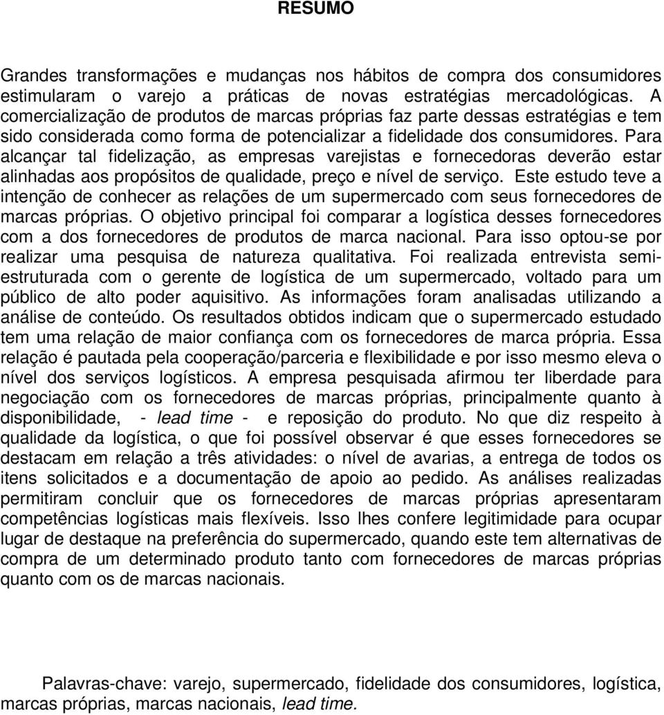 Para alcançar tal fidelização, as empresas varejistas e fornecedoras deverão estar alinhadas aos propósitos de qualidade, preço e nível de serviço.