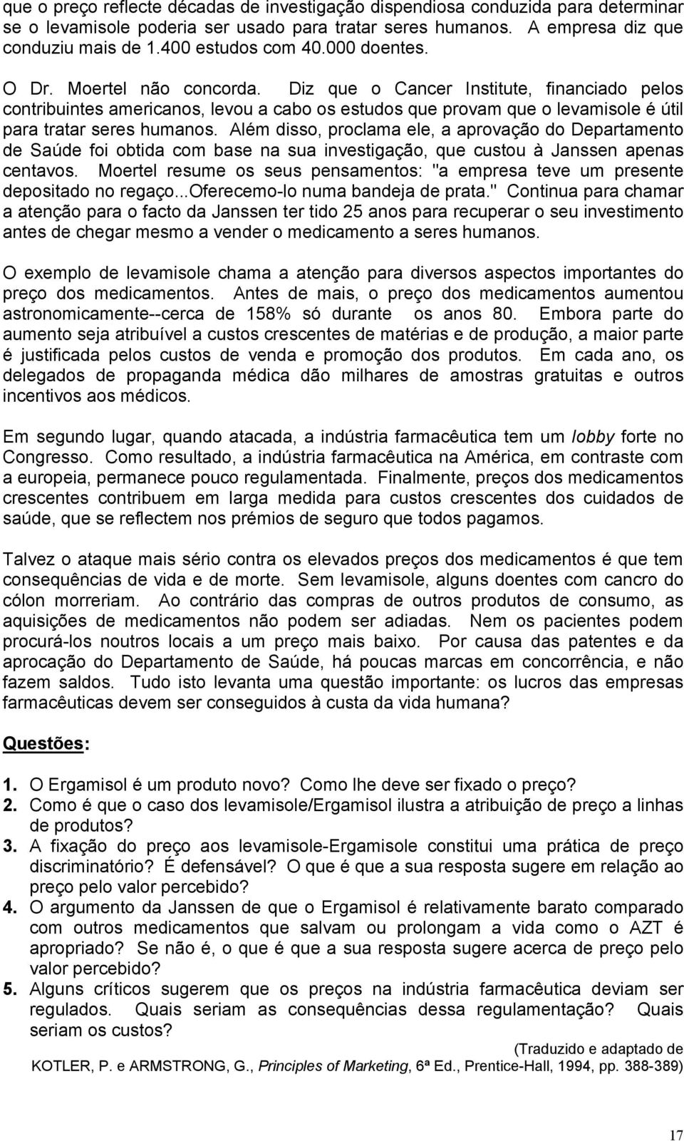 Além disso, proclama ele, a aprovação do Departamento de Saúde foi obtida com base na sua investigação, que custou à Janssen apenas centavos.