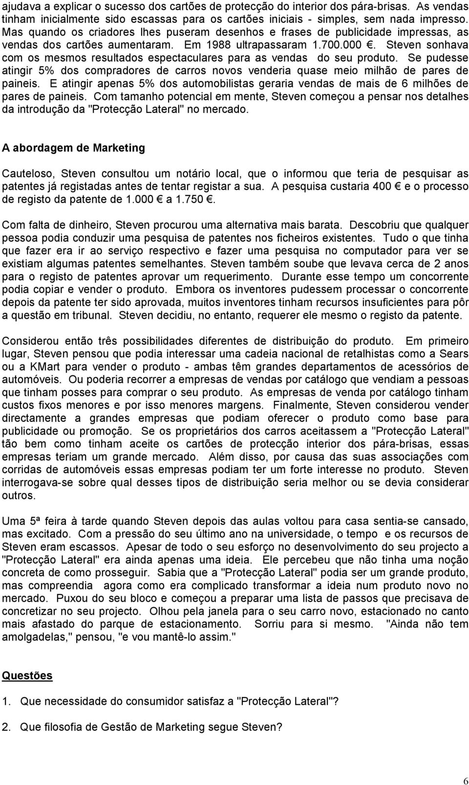 Steven sonhava com os mesmos resultados espectaculares para as vendas do seu produto. Se pudesse atingir 5% dos compradores de carros novos venderia quase meio milhão de pares de paineis.