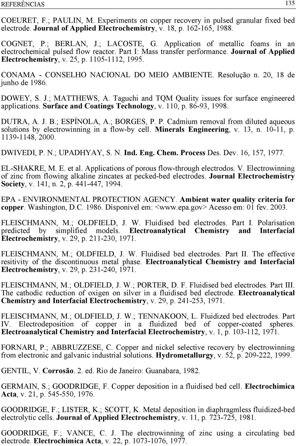 CONAMA - CONSELHO NACIONAL DO MEIO AMBIENTE. Resolução n. 20, 18 de junho de 1986. DOWEY, S. J.; MATTHEWS, A. Taguchi and TQM Quality issues for surface engineered applications.