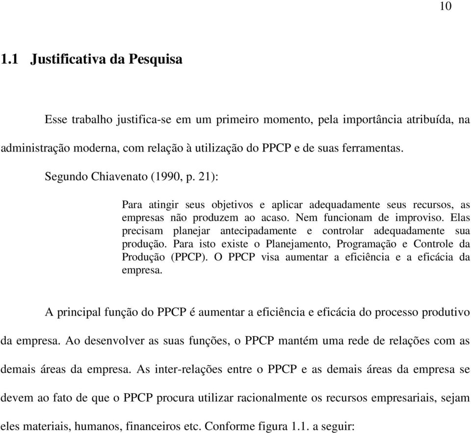 Elas precisam planejar antecipadamente e controlar adequadamente sua produção. Para isto existe o Planejamento, Programação e Controle da Produção (PPCP).