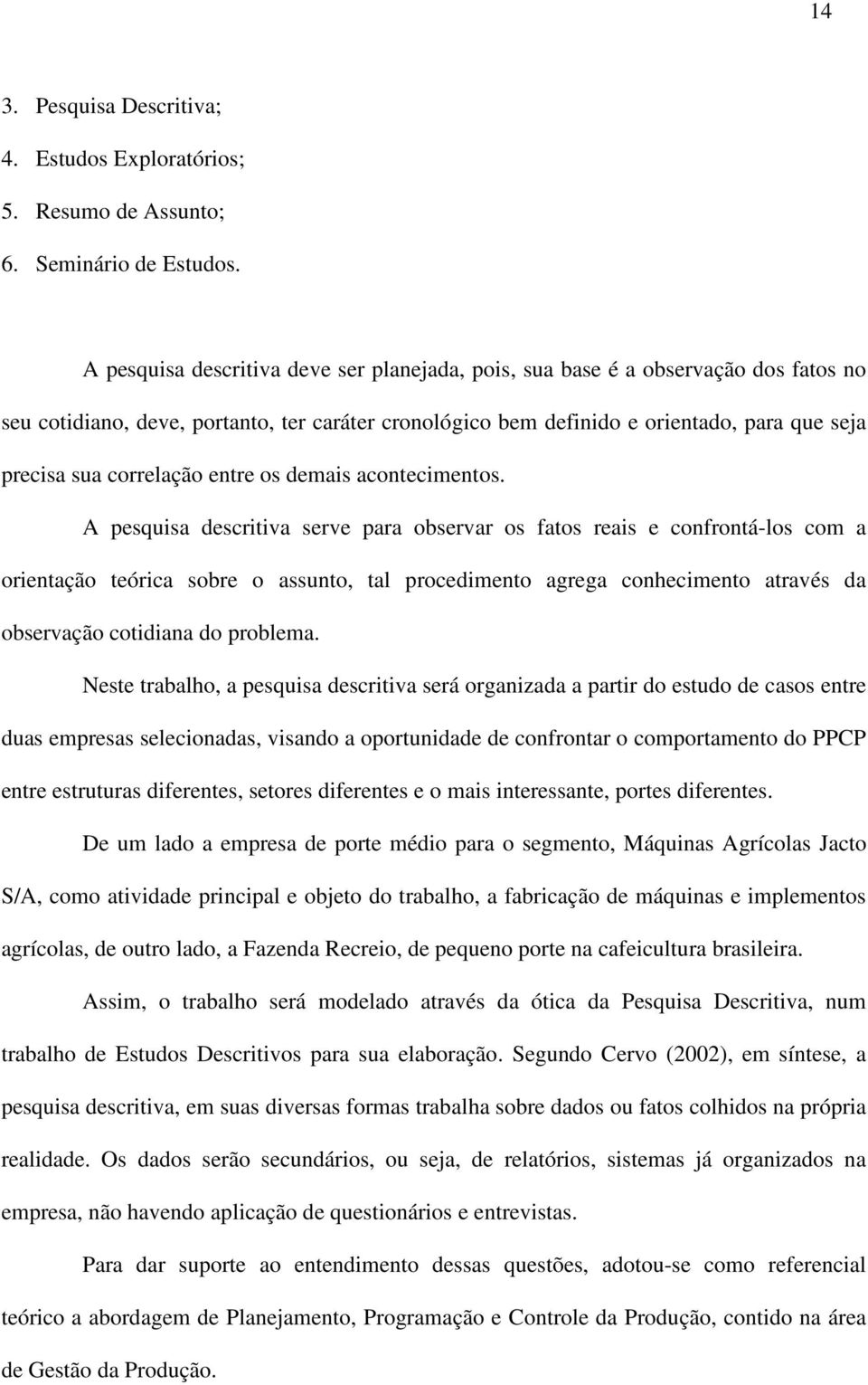 correlação entre os demais acontecimentos.