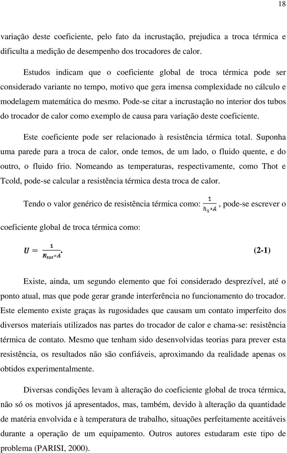 Pode-se citar a incrustação no interior dos tubos do trocador de calor como exemplo de causa para variação deste coeficiente. Este coeficiente pode ser relacionado à resistência térmica total.