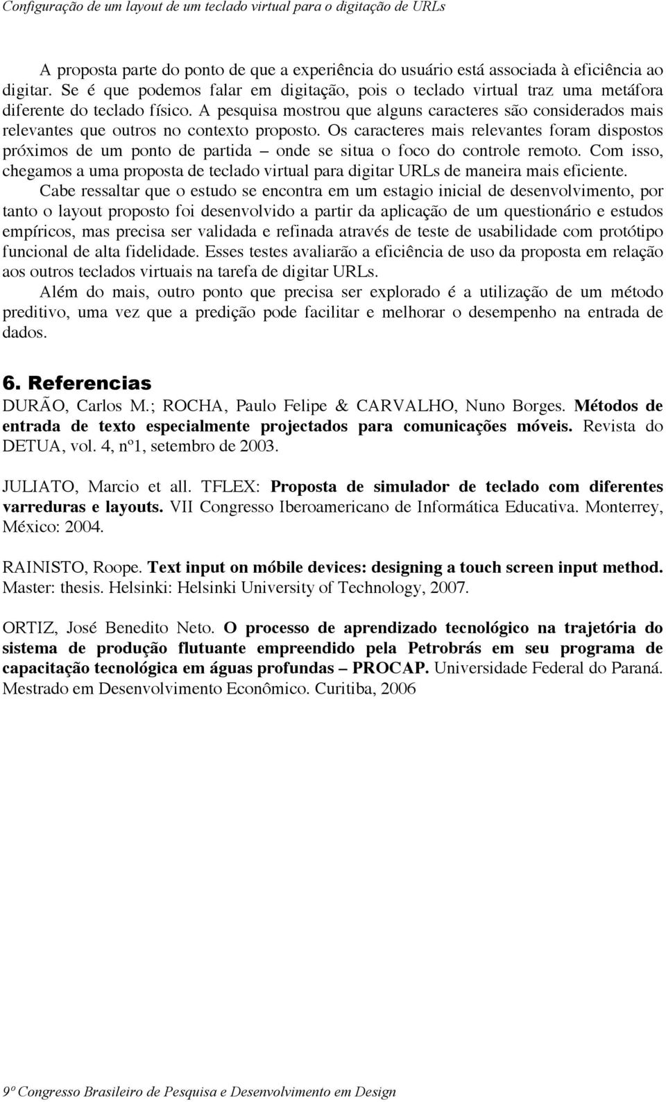 A pesquisa mostrou que alguns caracteres são considerados mais relevantes que outros no contexto proposto.