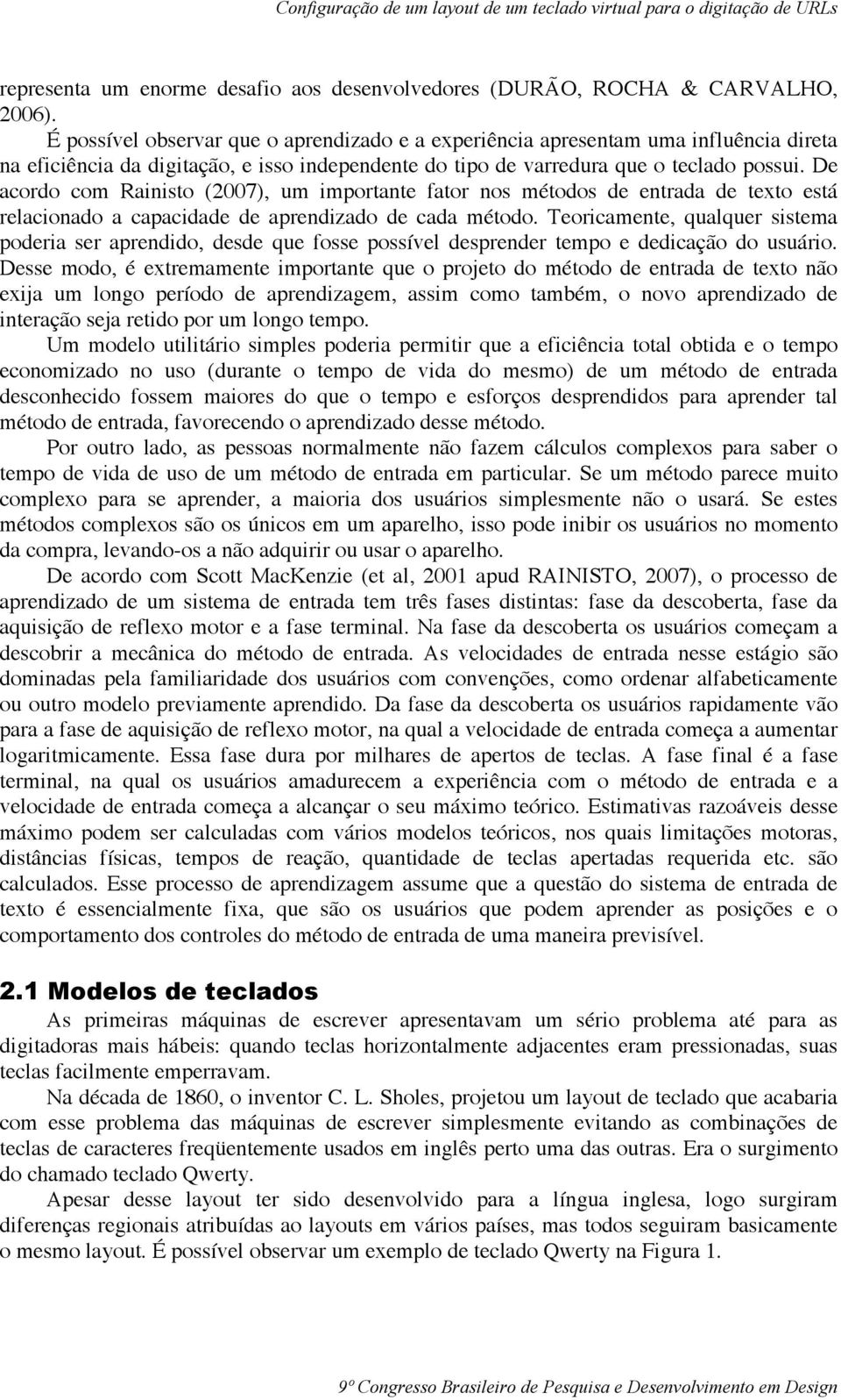 De acordo com Rainisto (2007), um importante fator nos métodos de entrada de texto está relacionado a capacidade de aprendizado de cada método.