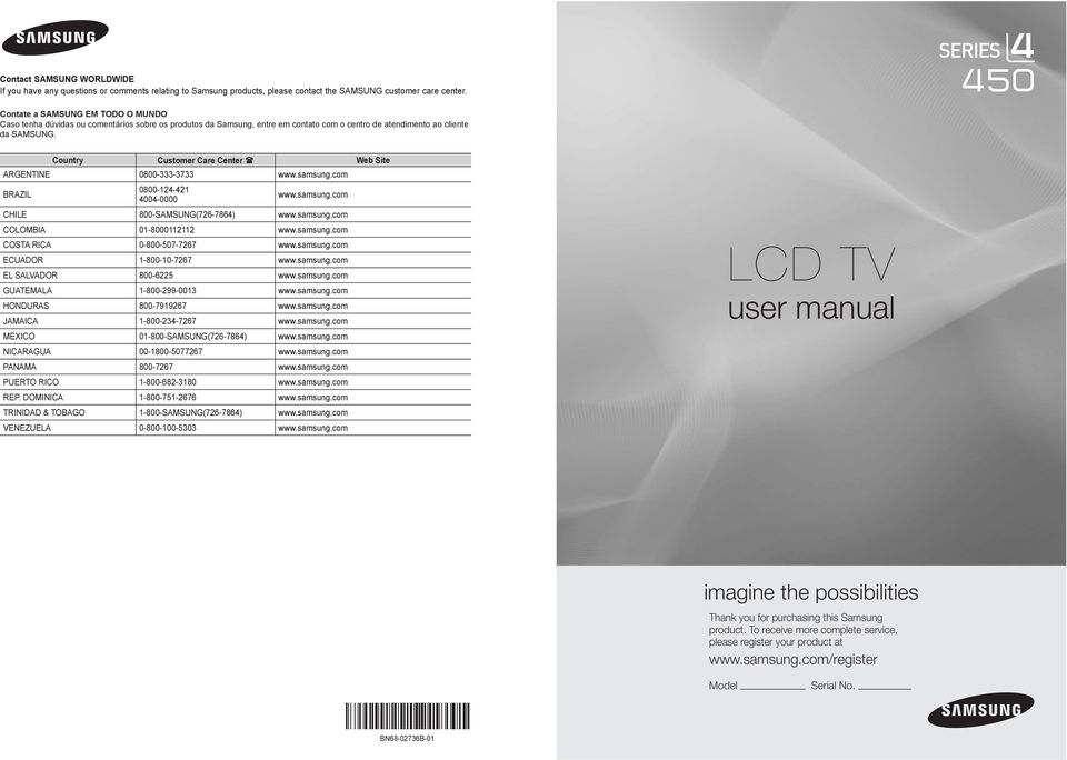 Country Customer Care Center Web Site ARGENTINE 0800-333-3733 www.samsung.com BRAZIL 0800-124-421 4004-0000 www.samsung.com CHILE 800-SAMSUNG(726-7864) www.samsung.com COLOMBIA 01-8000112112 www.