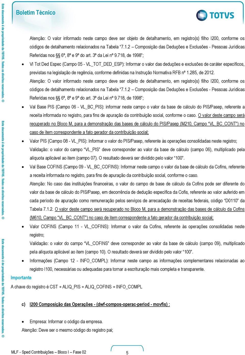 718, de 1998 ; Vl Tot Ded Espec (Campo 05 - VL_TOT_DED_ESP): Informar o valor das deduções e exclusões de caráter específicos, previstas na legislação de regência, conforme definidas na Instrução