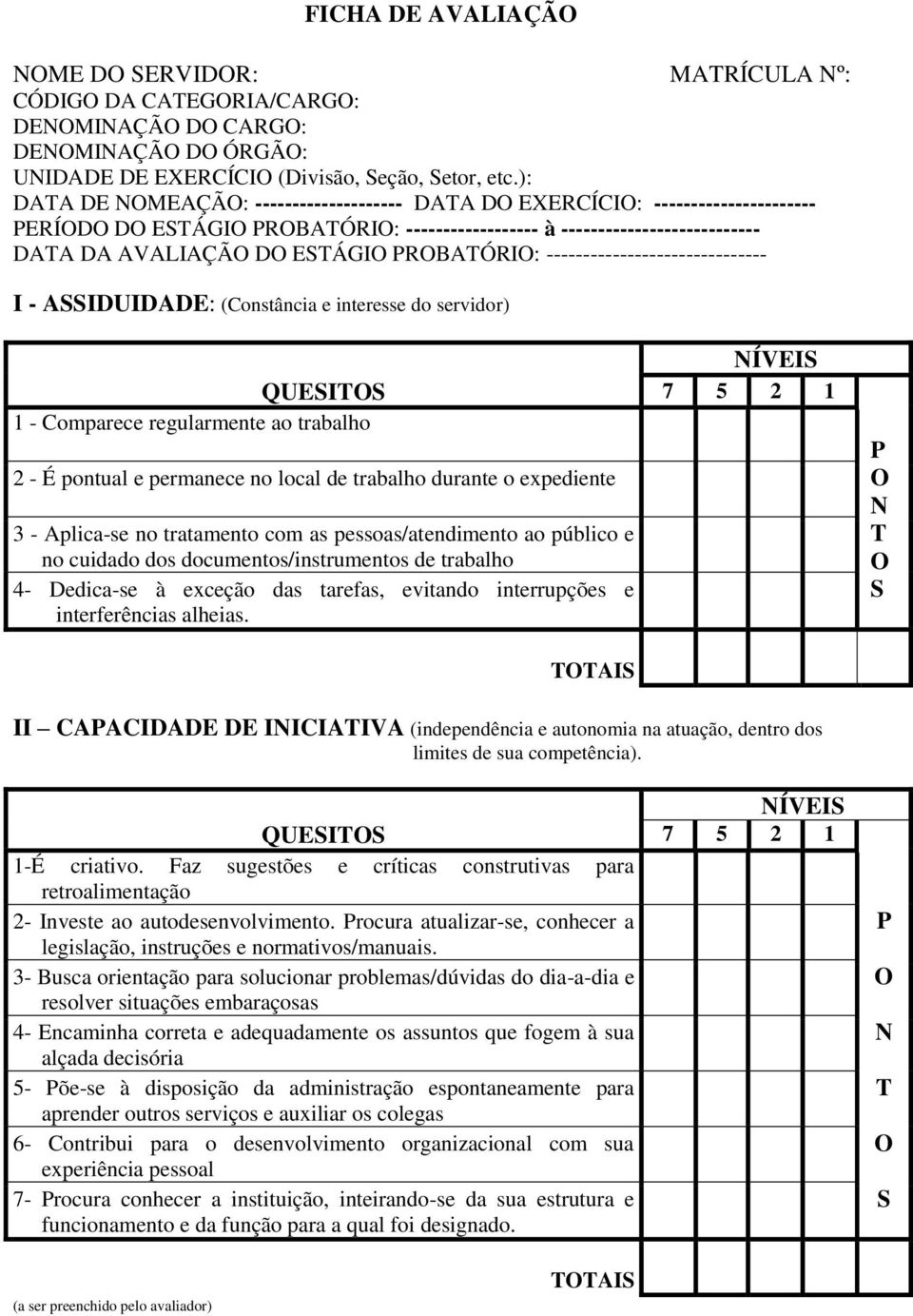 ------------------------------ I - AIDUIDADE: (Constância e interesse do servidor) ÍVEI QUEI 7 5 2 1 1 - Comparece regularmente ao trabalho 2 - É pontual e permanece no local de trabalho durante o