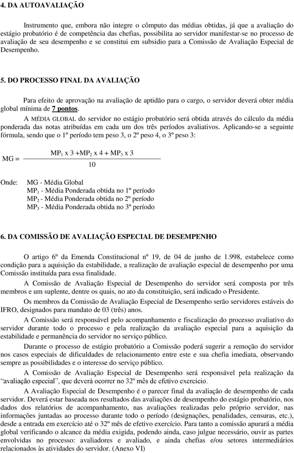 DO PROCESSO FINAL DA AVALIAÇÃO Para efeito de aprovação na avaliação de aptidão para o cargo, o servidor deverá obter média global mínima de 7 pontos.