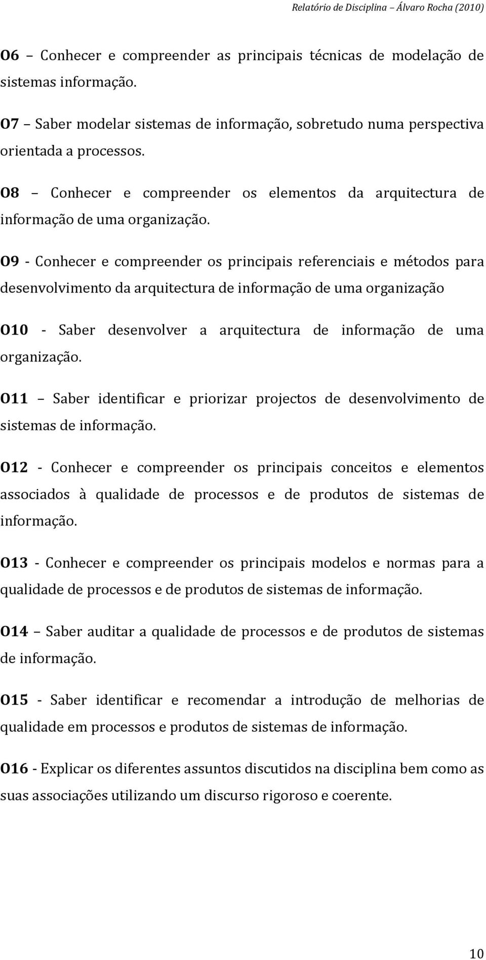 O9 - Conhecer e compreender os principais referenciais e métodos para desenvolvimento da arquitectura de informação de uma organização O10 - Saber desenvolver a arquitectura de informação de uma