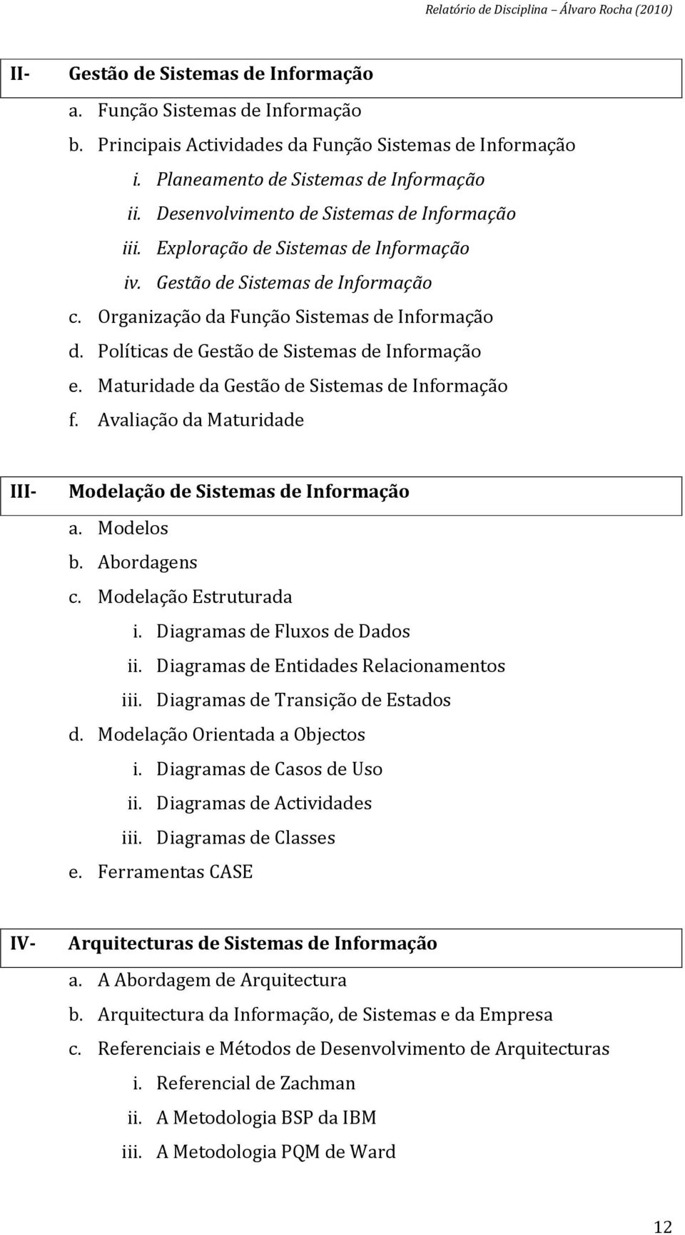 Políticas de Gestão de Sistemas de Informação e. Maturidade da Gestão de Sistemas de Informação f. Avaliação da Maturidade III- Modelação de Sistemas de Informação a. Modelos b. Abordagens c.