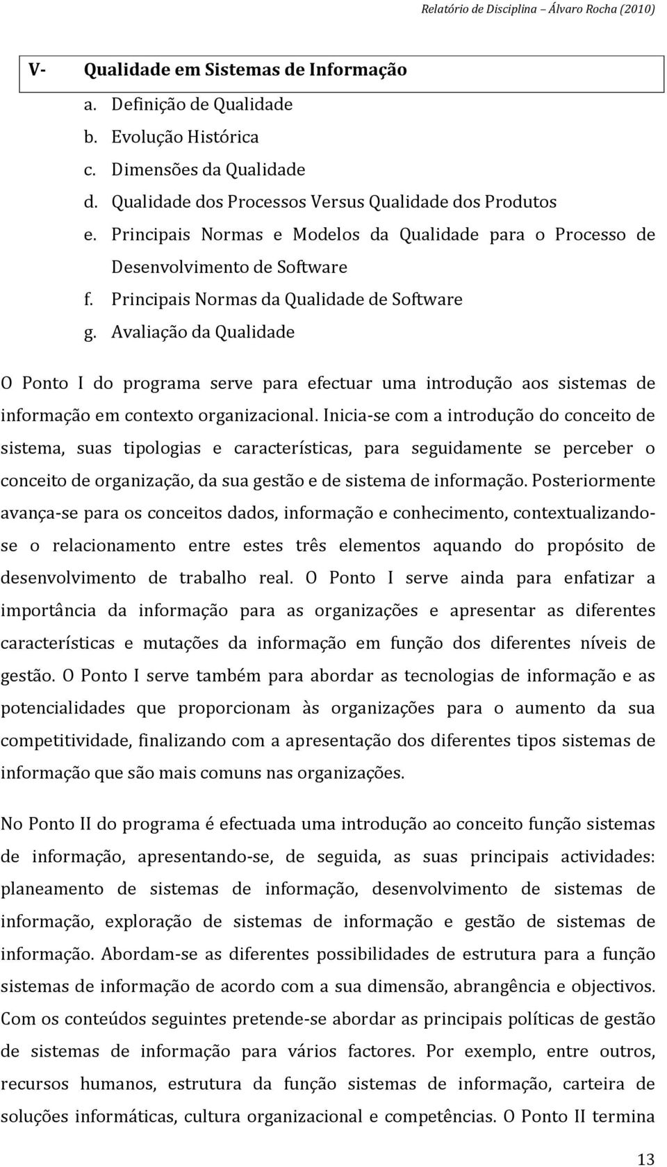 Avaliação da Qualidade O Ponto I do programa serve para efectuar uma introdução aos sistemas de informação em contexto organizacional.