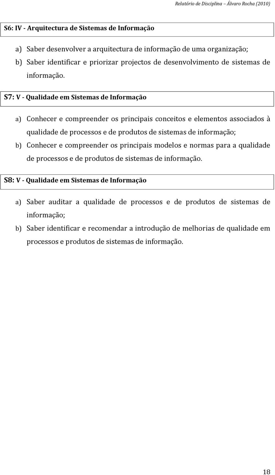 S7: V - Qualidade em Sistemas de Informação a) Conhecer e compreender os principais conceitos e elementos associados à qualidade de processos e de produtos de sistemas de informação; b)