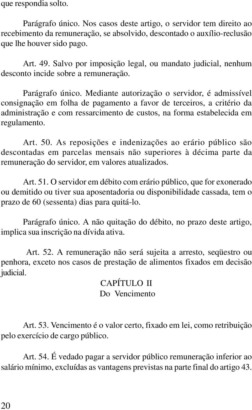 Mediante autorização o servidor, é admissível consignação em folha de pagamento a favor de terceiros, a critério da administração e com ressarcimento de custos, na forma estabelecida em regulamento.