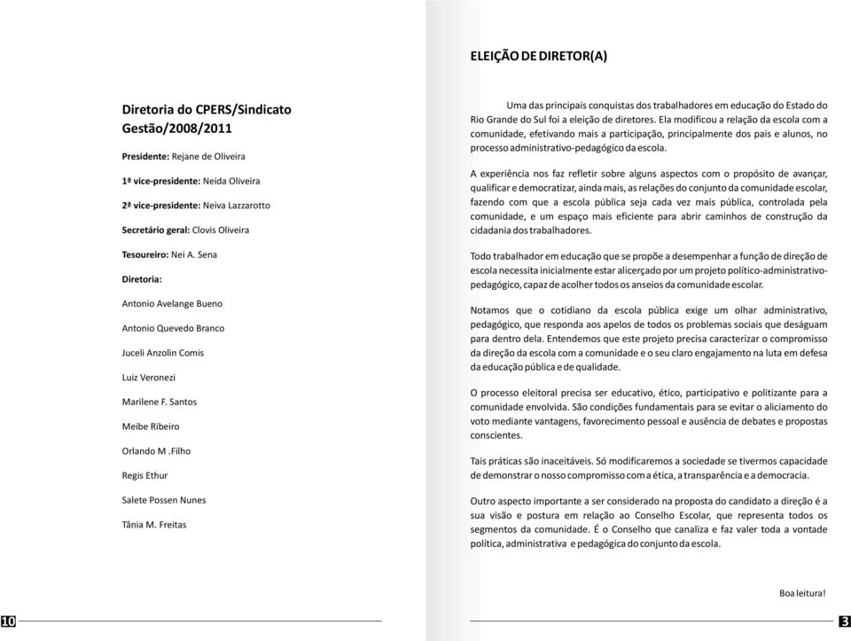 Filho Regis Ethur Salete Possen Nunes Tânia M. Freitas Uma das principais conquistas dos trabalhadores em educação do Estado do Rio Grande do Sul foi a eleição de diretores.