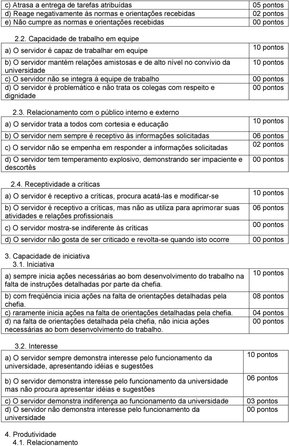 2. Capacidade de trabalho em equipe a) O servidor é capaz de trabalhar em equipe b) O servidor mantém relações amistosas e de alto nível no convívio da universidade c) O servidor não se integra à