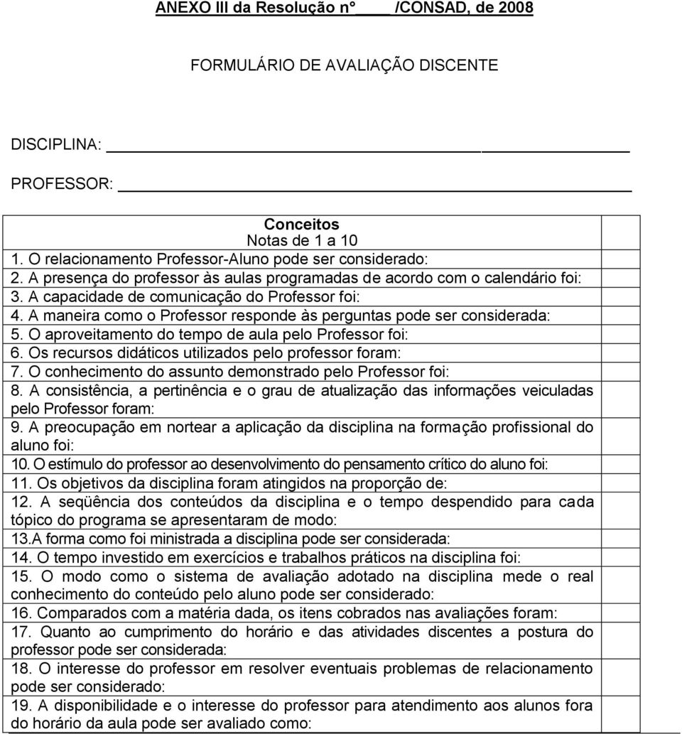 A maneira como o Professor responde às perguntas pode ser considerada: 5. O aproveitamento do tempo de aula pelo Professor foi: 6. Os recursos didáticos utilizados pelo professor foram: 7.