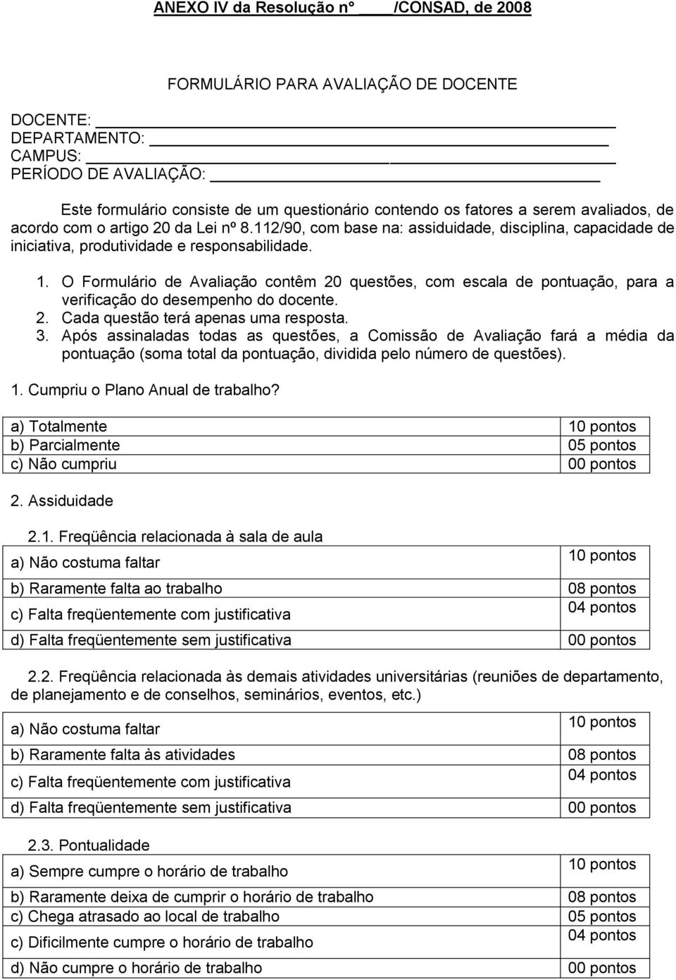 O Formulário de Avaliação contêm 20 questões, com escala de pontuação, para a verificação do desempenho do docente. 2. Cada questão terá apenas uma resposta. 3.