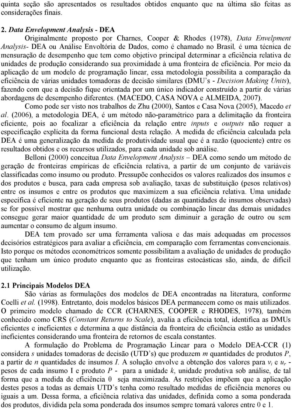 mensuração de desempenho que tem como objetivo principal determinar a eficiência relativa de unidades de produção considerando sua proximidade à uma fronteira de eficiência.