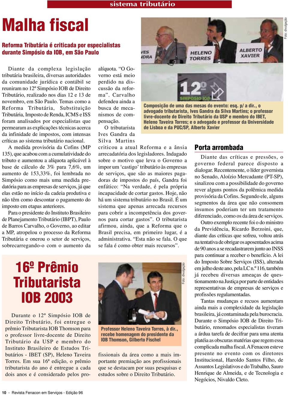 Temas como a Reforma Tributária, Substituição Tributária, Imposto de Renda, ICMS e ISS foram analisados por especialistas que permearam as explicações técnicas acerca da infinidade de impostos, com