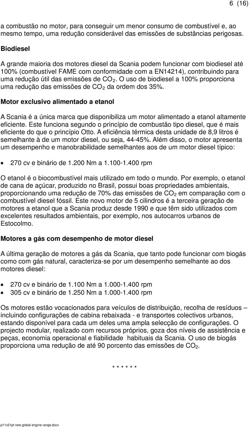 O uso de bio a 100% proporciona uma redução das de CO 2 da ordem dos 35%.