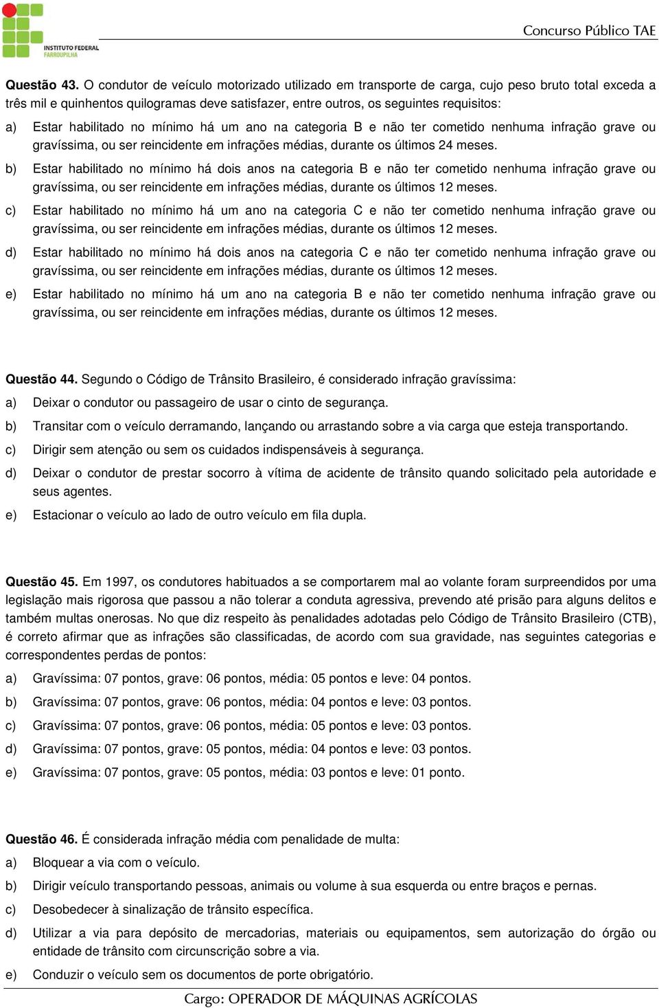 habilitado no mínimo há um ano na categoria B e não ter cometido nenhuma infração grave ou gravíssima, ou ser reincidente em infrações médias, durante os últimos 24 meses.