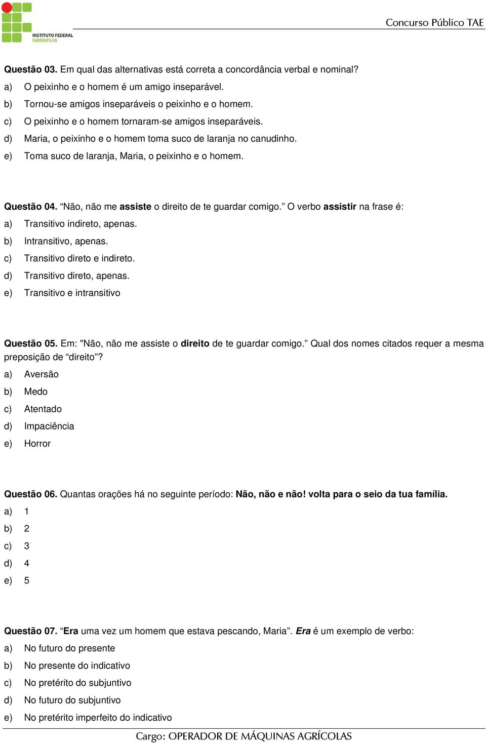 Não, não me assiste o direito de te guardar comigo. O verbo assistir na frase é: a) Transitivo indireto, apenas. b) Intransitivo, apenas. c) Transitivo direto e indireto. d) Transitivo direto, apenas.