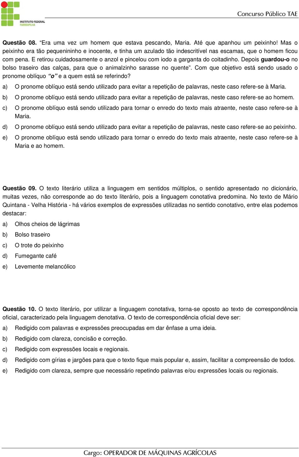 E retirou cuidadosamente o anzol e pincelou com iodo a garganta do coitadinho. Depois guardou-o no bolso traseiro das calças, para que o animalzinho sarasse no quente.