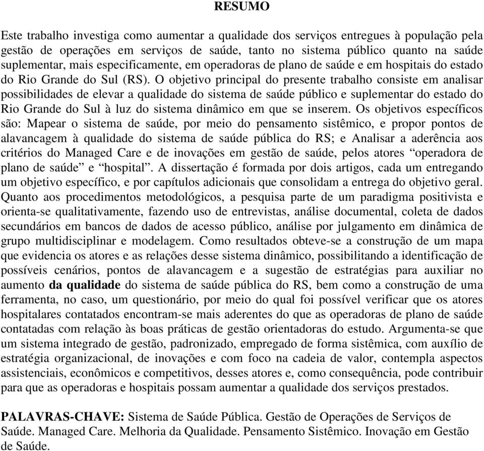 O objetivo principal do presente trabalho consiste em analisar possibilidades de elevar a qualidade do sistema de saúde público e suplementar do estado do Rio Grande do Sul à luz do sistema dinâmico