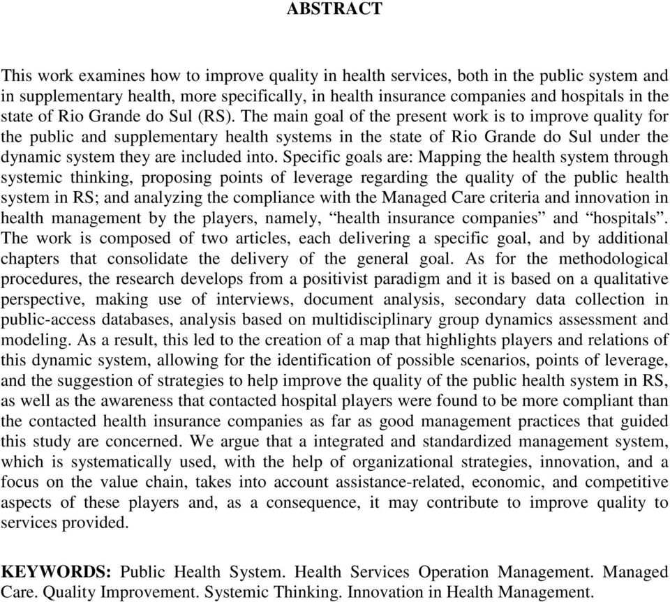 The main goal of the present work is to improve quality for the public and supplementary health systems in the state of Rio Grande do Sul under the dynamic system they are included into.