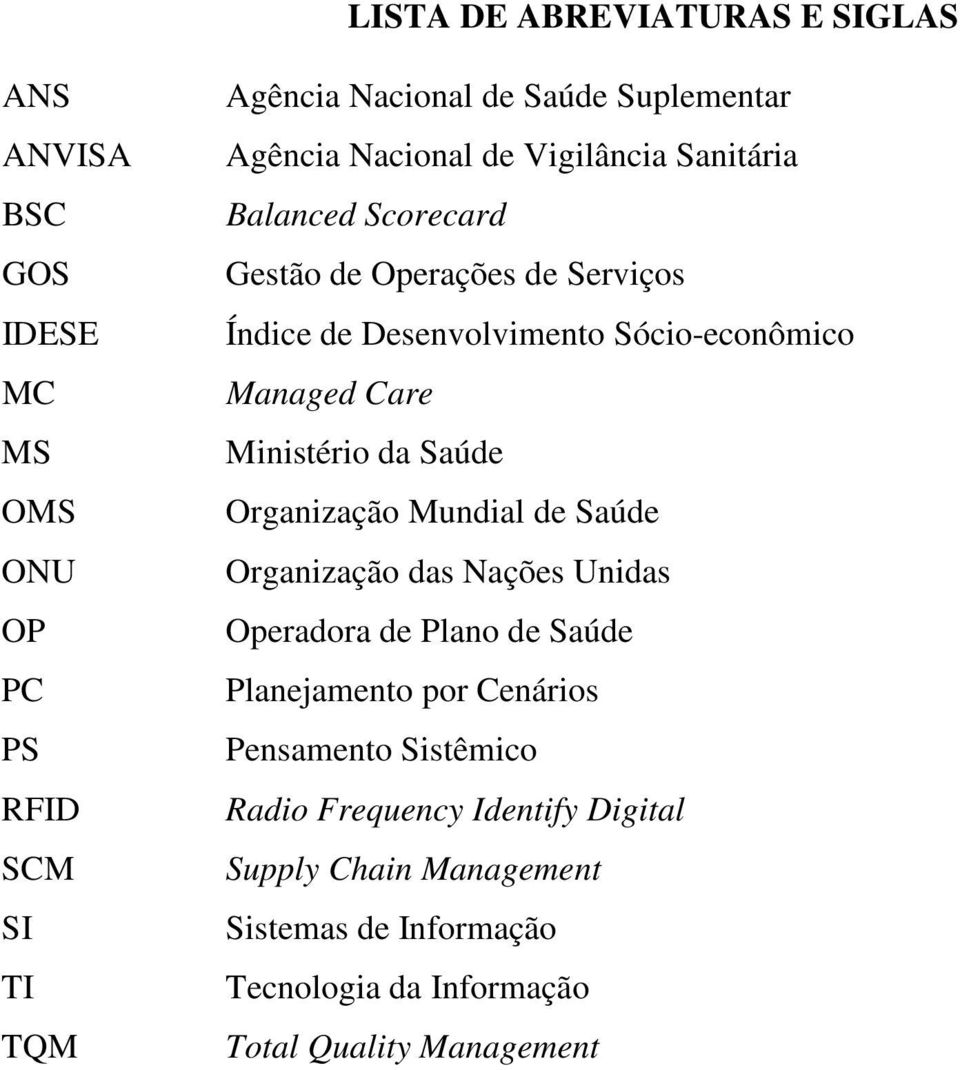 Care Ministério da Saúde Organização Mundial de Saúde Organização das Nações Unidas Operadora de Plano de Saúde Planejamento por Cenários