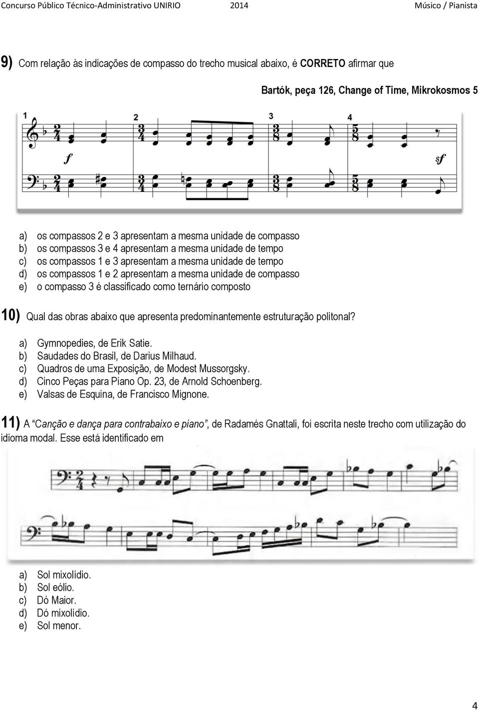 classificado como ternário composto 10) Qual das obras abaixo que apresenta predominantemente estruturação politonal? a) Gymnopedies, de Erik Satie. b) Saudades do Brasil, de Darius Milhaud.