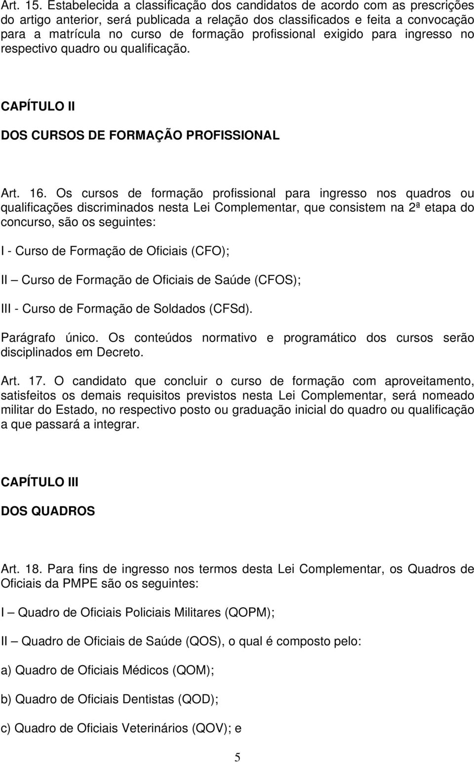 profissional exigido para ingresso no respectivo quadro ou qualificação. CAPÍTULO II DOS CURSOS DE FORMAÇÃO PROFISSIONAL Art. 16.