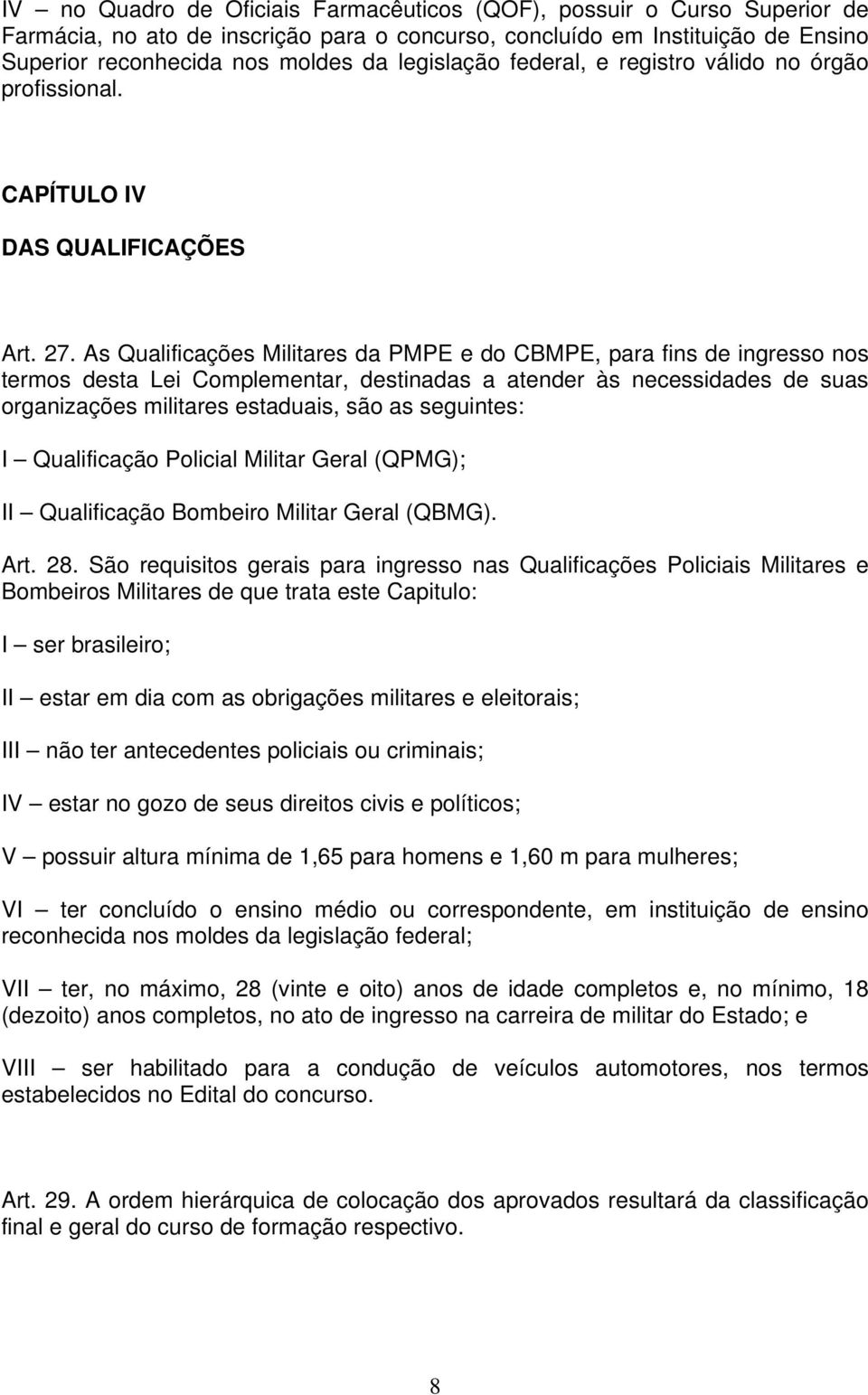 As Qualificações Militares da PMPE e do CBMPE, para fins de ingresso nos termos desta Lei Complementar, destinadas a atender às necessidades de suas organizações militares estaduais, são as