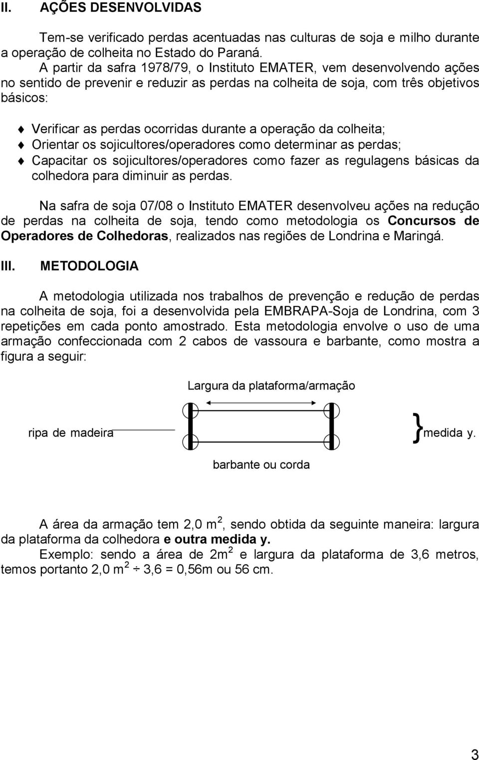 durante a operação da colheita; Orientar os sojicultores/operadores como determinar as perdas; Capacitar os sojicultores/operadores como fazer as regulagens básicas da colhedora para diminuir as