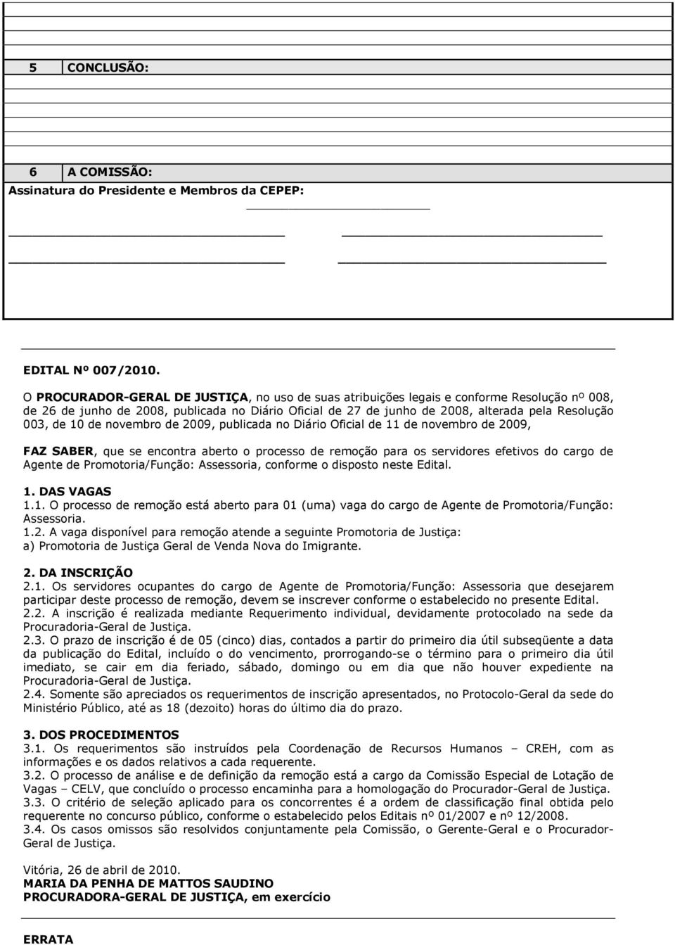 de 10 de novembro de 2009, publicada no Diário Oficial de 11 de novembro de 2009, FAZ SABER, que se encontra aberto o processo de remoção para os servidores efetivos do cargo de Agente de