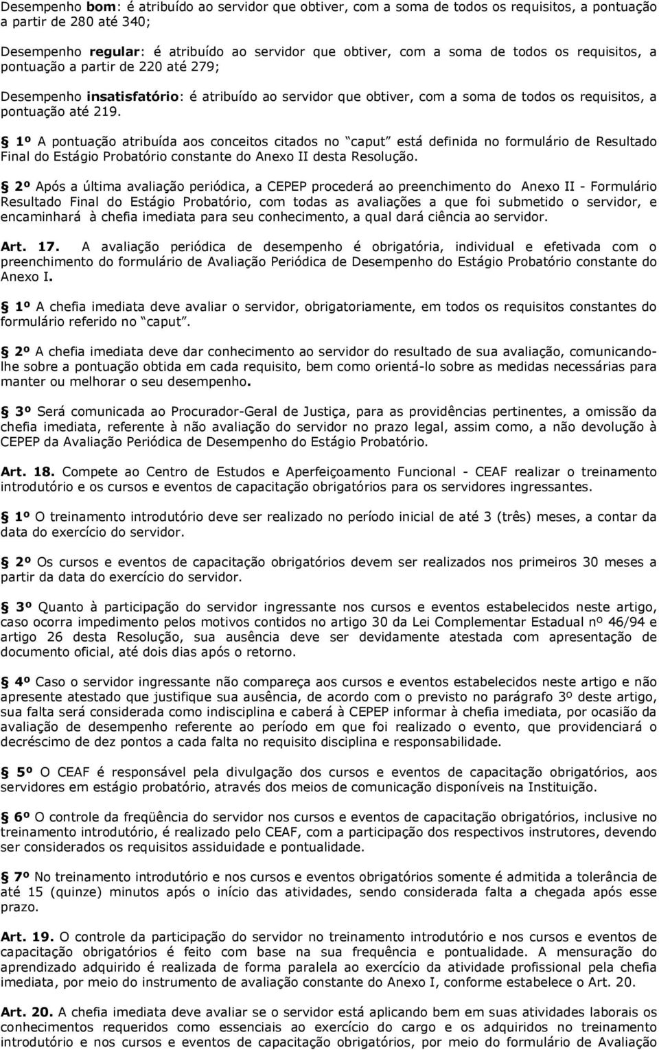 1º A pontuação atribuída aos conceitos citados no caput está definida no formulário de Resultado Final do Estágio Probatório constante do Anexo II desta Resolução.