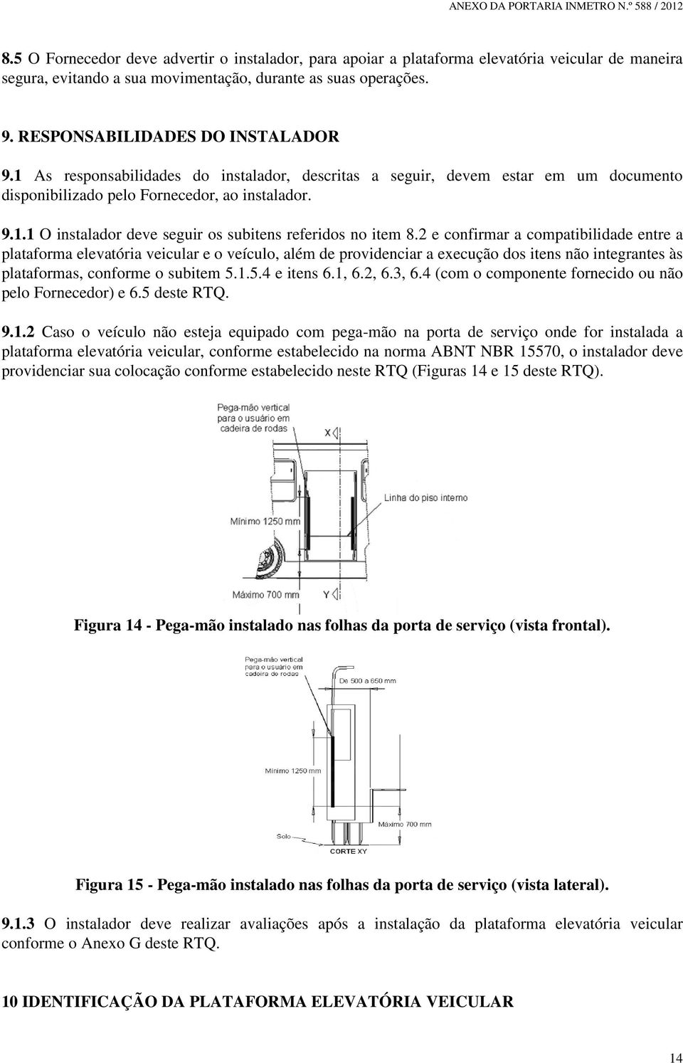 2 e confirmar a compatibilidade entre a plataforma elevatória veicular e o veículo, além de providenciar a execução dos itens não integrantes às plataformas, conforme o subitem 5.1.5.4 e itens 6.1, 6.