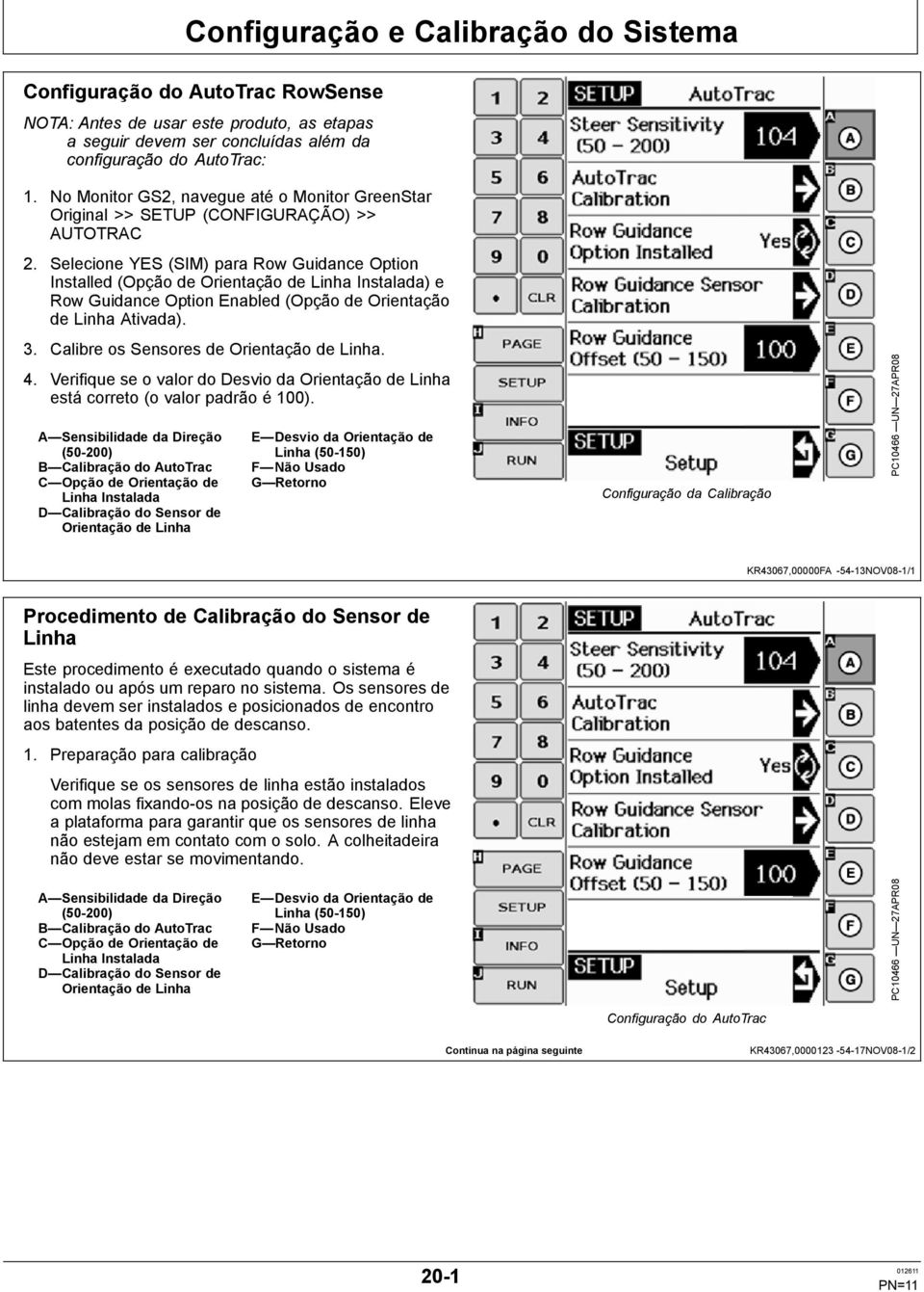 Selecione YES (SIM) para Row Guidance Option Installed (Opção de Orientação de Linha Instalada) e Row Guidance Option Enabled (Opção de Orientação de Linha Ativada). 3.