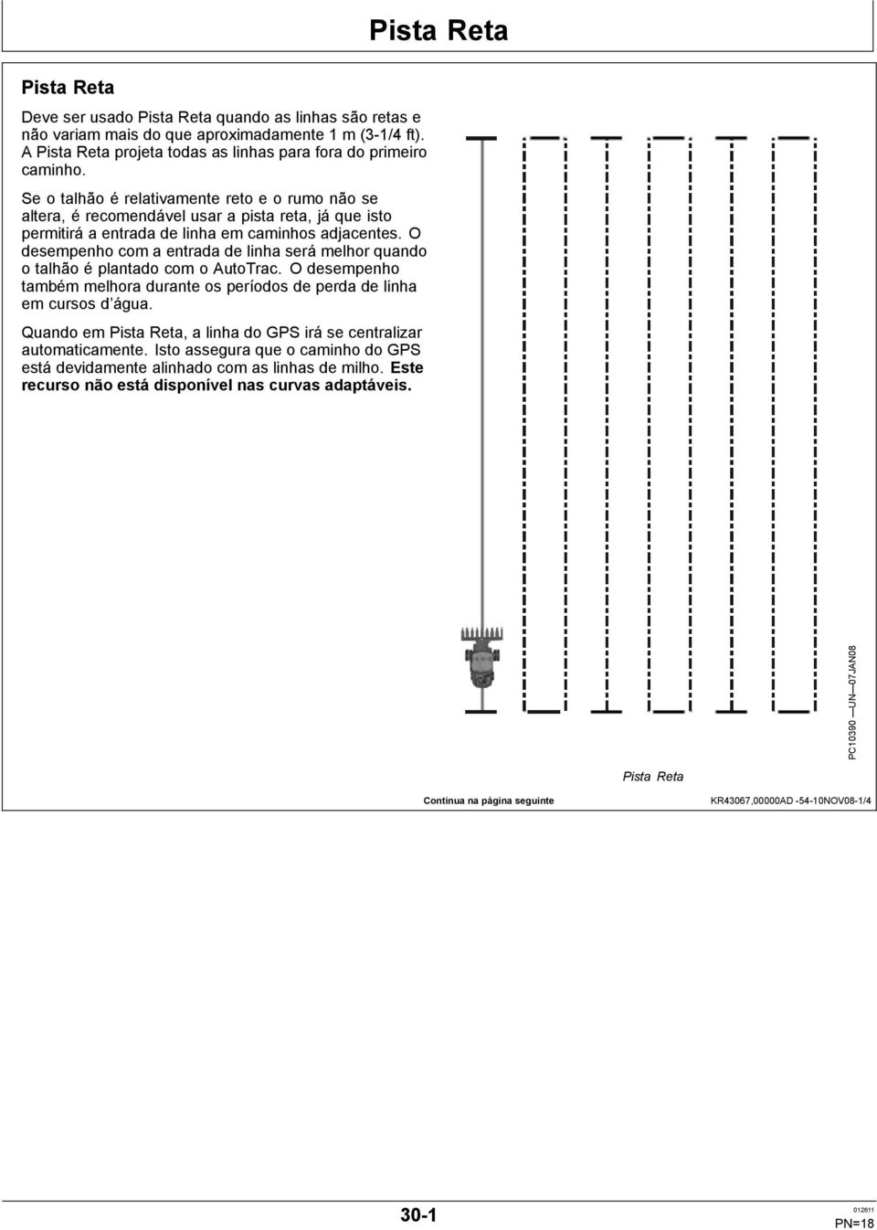 O desempenho com a entrada de linha será melhor quando o talhão é plantado com o AutoTrac. O desempenho também melhora durante os períodos de perda de linha em cursos d água.