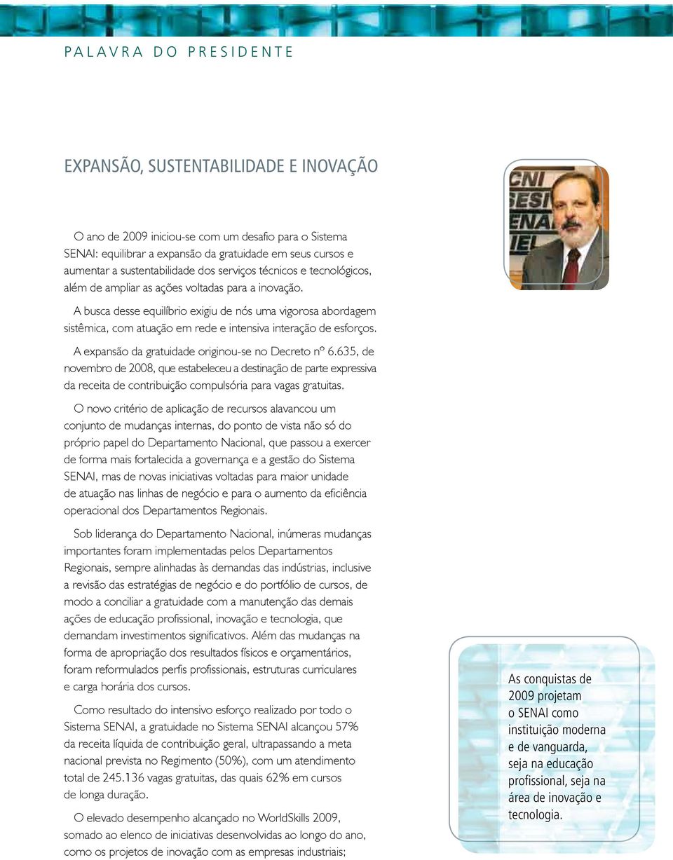 A busca desse equilíbrio exigiu de nós uma vigorosa abordagem sistêmica, com atuação em rede e intensiva interação de esforços. A expansão da gratuidade originou-se no Decreto nº 6.