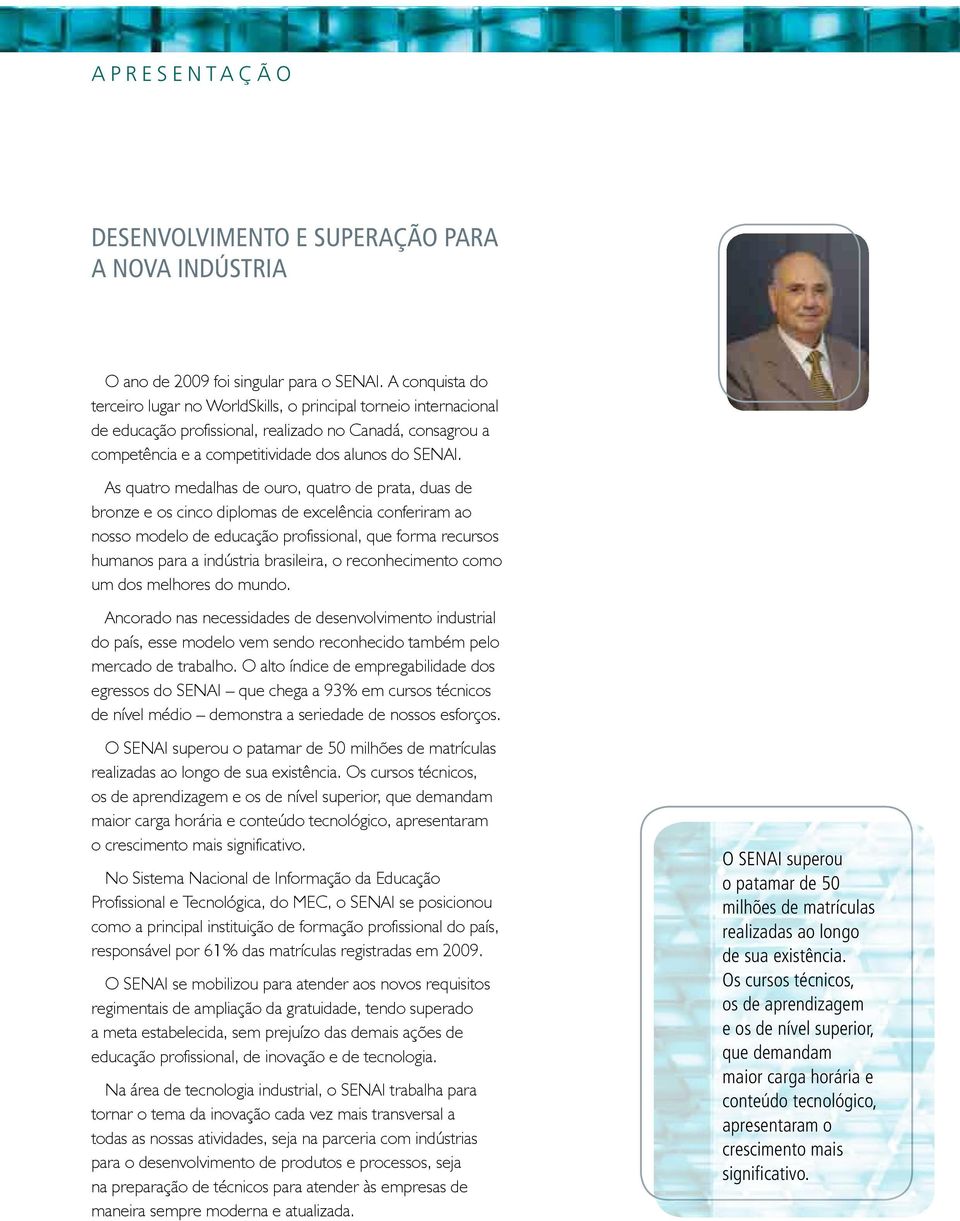 As quatro medalhas de ouro, quatro de prata, duas de bronze e os cinco diplomas de excelência conferiram ao nosso modelo de educação profissional, que forma recursos humanos para a indústria