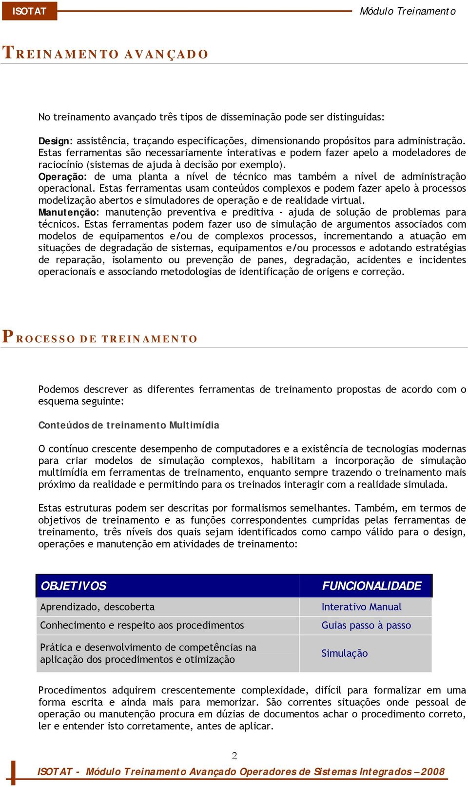 Operação: de uma planta a nível de técnico mas também a nível de administração operacional.