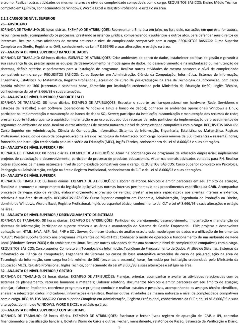 2 CARGOS DE NÍVEL SUPERIOR 26 ADVOGADO JORNADA DE TRABALHO: 08 horas diárias.