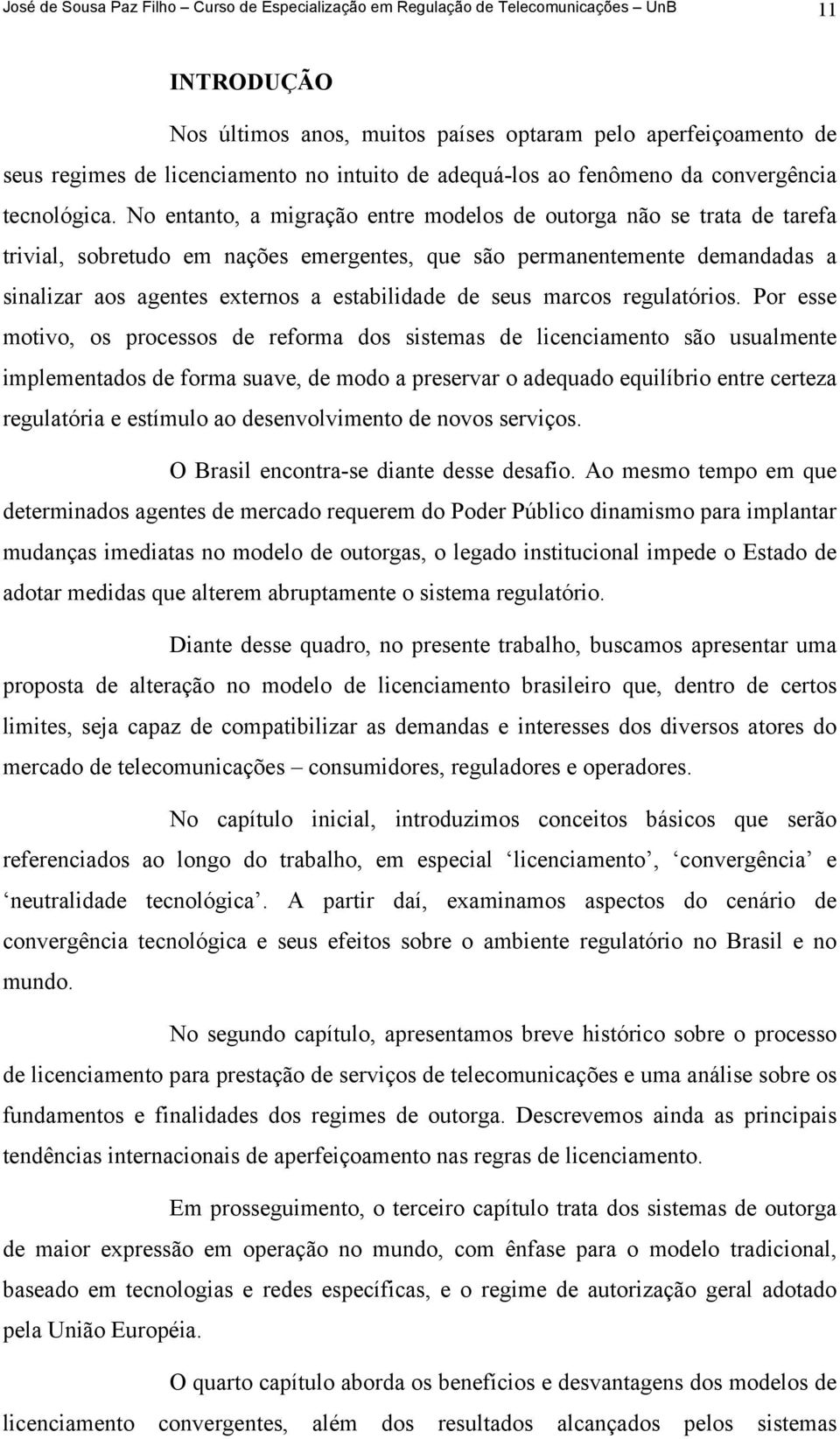 No entanto, a migração entre modelos de outorga não se trata de tarefa trivial, sobretudo em nações emergentes, que são permanentemente demandadas a sinalizar aos agentes externos a estabilidade de