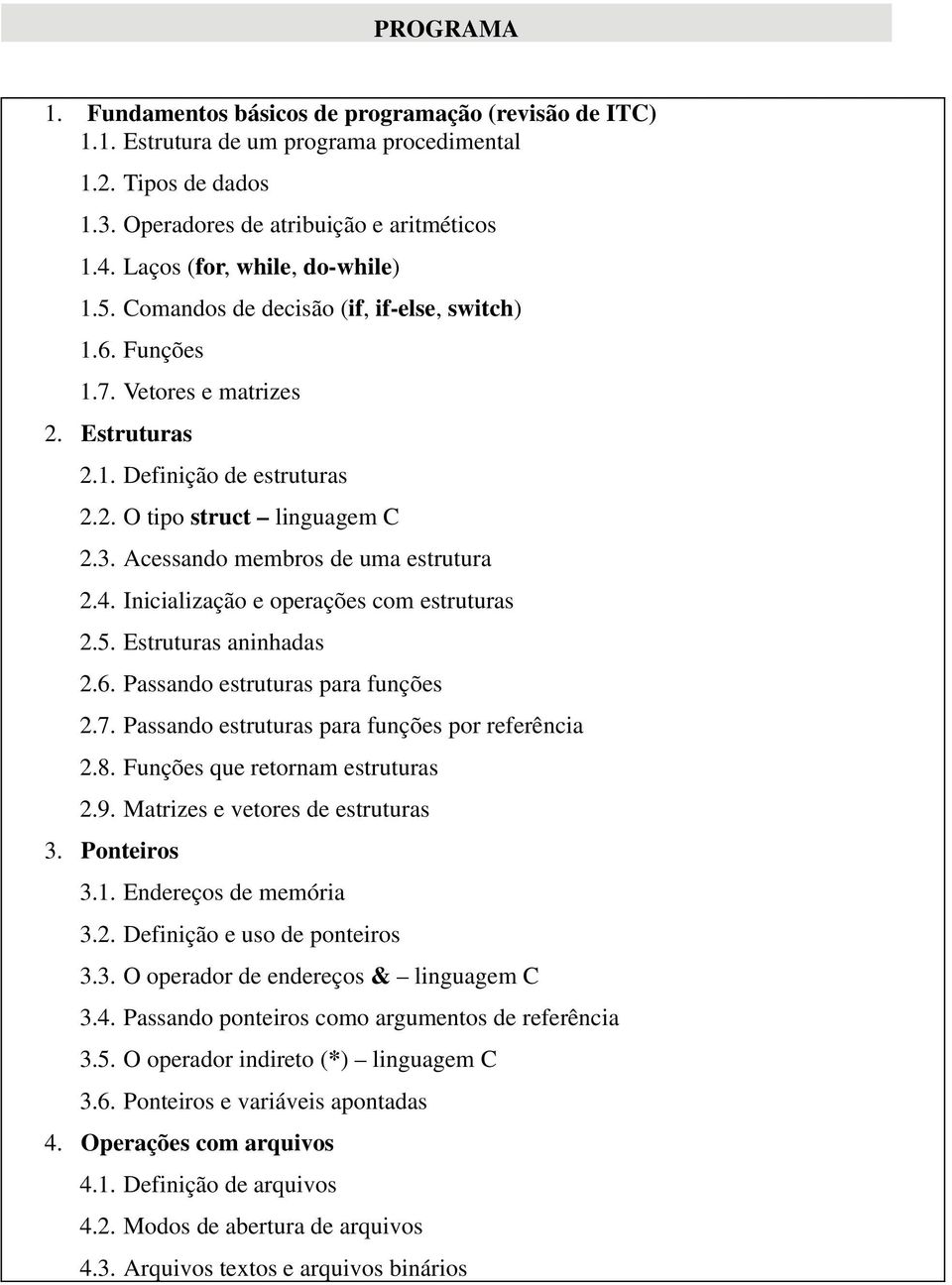 Acessando membros de uma estrutura 2.4. Inicialização e operações com estruturas 2.5. Estruturas aninhadas 2.6. Passando estruturas para funções 2.7. Passando estruturas para funções por referência 2.