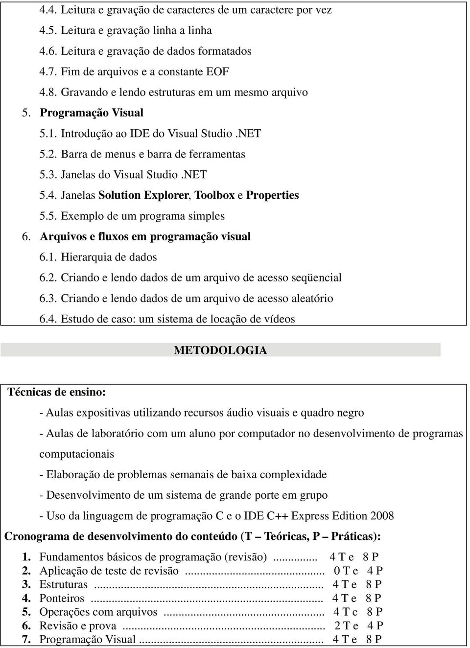 Janelas Solution Explorer, Toolbox e Properties 5.5. Exemplo de um programa simples 6. Arquivos e fluxos em programação visual 6.1. Hierarquia de dados 6.2.